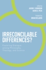 Image for Irreconcilable Differences?: Fostering Dialogue Among Philosophy, Theology, and Science