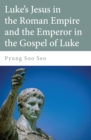 Image for Luke&#39;s Jesus in the Roman Empire and the Emperor in the Gospel of Luke