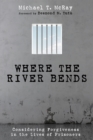 Image for Where the River Bends: Considering Forgiveness in the Lives of Prisoners