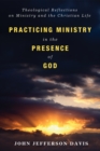Image for Practicing Ministry in the Presence of God: Theological Reflections On Ministry and the Christian Life
