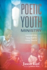 Image for Poetic Youth Ministry: Learning to Love Young People By Letting Them Go