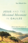 Image for Jesus and the Missional Movement in Galilee: Markan Spatial Presentation and Its Hermeneutical Significance