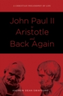 Image for John Paul Ii to Aristotle and Back Again: A Christian Philosophy of Life