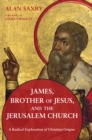 Image for James, Brother of Jesus, and the Jerusalem Church: A Radical Exploration of Christian Origins