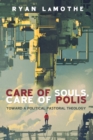 Image for Care of Souls, Care of Polis: Toward a Political Pastoral Theology