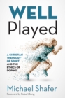 Image for Well Played: A Christian Theology of Sport and the Ethics of Doping