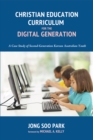 Image for Christian Education Curriculum for the Digital Generation: A Case Study of Second-generation Korean Australian Youth