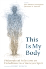 Image for This Is My Body: Philosophical Reflections On Embodiment in a Wesleyan Spirit