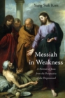 Image for Messiah in Weakness: A Portrait of Jesus from the Perspective of the Dispossessed
