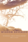 Image for Wisdom Revealed: The Message of Biblical Wisdom Literature-then and Now