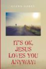 Image for It&#39;s Ok, Jesus Loves You Anyway!