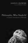 Image for Philosophy, Who Needs It?: A Layman&#39;s Introduction to Philosophy