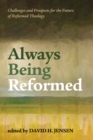 Image for Always Being Reformed: Challenges and Prospects for the Future of Reformed Theology