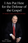 Image for I Am Put Here for the Defense of the Gospel: Dr. Norman L. Geisler: A Festschrift in His Honor