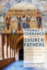 Image for Thomas F. Torrance and the Church Fathers: A Reformed, Evangelical, and Ecumenical Reconstruction of the Patristic Tradition