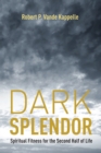 Image for Dark Splendor: Spiritual Fitness for the Second Half of Life