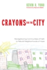 Image for Crayons for the City: Reneighboring Communities of Faith to Rebuild Neighborhoods of Hope