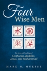 Image for Four Wise Men: The Lives and Teachings of Confucius, the Buddha, Jesus, and Muhammad