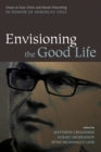 Image for Envisioning the Good Life: Essays On God, Christ, and Human Flourishing in Honor of Miroslav Volf