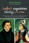 Image for Luther&#39;s Augustinian Theology of the Cross: The Augustinianism of Martin Luther&#39;s Heidelberg Disputation and the Origins of Modern Philosophy of Religion
