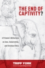 Image for End of Captivity?: A Primate&#39;s Reflections On Zoos, Conservation, and Christian Ethics