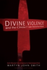 Image for Divine Violence and the Christus Victor Atonement Model: God&#39;s Reluctant Use of Violence for Soteriological Ends