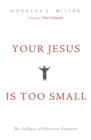 Image for Your Jesus Is Too Small: The Collapse of Christian Character