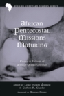 Image for African Pentecostal Missions Maturing: Essays in Honor of Apostle Opoku Onyinah