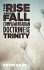 Image for The Rise and Fall of the Complementarian Doctrine of the Trinity