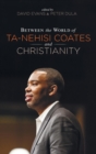 Image for Between the World of Ta-Nehisi Coates and Christianity