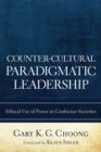 Image for Counter-cultural Paradigmatic Leadership: Ethical Use of Power in Confucian Societies