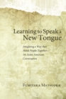 Image for Learning to Speak a New Tongue: Imagining a Way That Holds People Together-an Asian American Conversation
