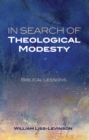 Image for In Search of Theological Modesty: Biblical Lessons
