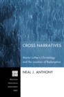 Image for Cross Narratives: Martin Luther&#39;s Christology and the Location of Redemption