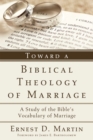 Image for Toward a Biblical Theology of Marriage: A Study of the Bible&#39;s Vocabulary of Marriage
