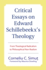 Image for Critical Essays On Edward Schillebeeckx&#39;s Theology: From Theological Radicalism to Philosophical Non-realism