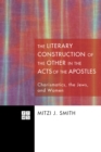 Image for Literary Construction of the Other in the Acts of the Apostles: Charismatics, the Jews, and Women