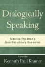 Image for Dialogically Speaking: Maurice Friedman&#39;s Interdisciplinary Humanism