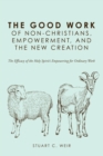Image for Good Work of Non-christians, Empowerment, and the New Creation: The Efficacy of the Holy Spirit&#39;s Empowering for Ordinary Work