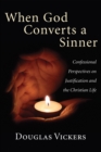 Image for When God Converts a Sinner: Confessional Perspectives On Justification and the Christian Life
