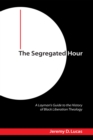 Image for Segregated Hour: A Layman&#39;s Guide to the History of Black Liberation Theology