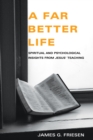 Image for Far Better Life: Spiritual and Psychological Insights from Jesus&#39; Teaching