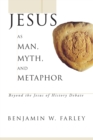 Image for Jesus As Man, Myth, and Metaphor: Beyond the Jesus of History Debate
