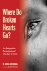 Image for Where Do Broken Hearts Go?: An Integrative, Participational Theology of Grief