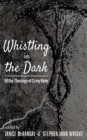 Image for Whistling in the Dark : Of the Theology of Craig Keen: Of the Theology of Craig Keen
