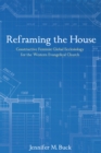 Image for Reframing the House: Constructive Feminist Global Ecclesiology for the Western Evangelical Church