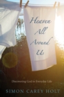 Image for Heaven All Around Us: Discovering God in Everyday Life