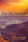 Image for For the Nation: Jesus, the Restoration of Israel and Articulating a Christian Ethic of Territorial Governance
