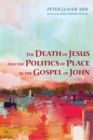 Image for Death of Jesus and the Politics of Place in the Gospel of John
