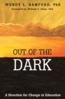 Image for Out of the Dark: A Direction for Change in Education